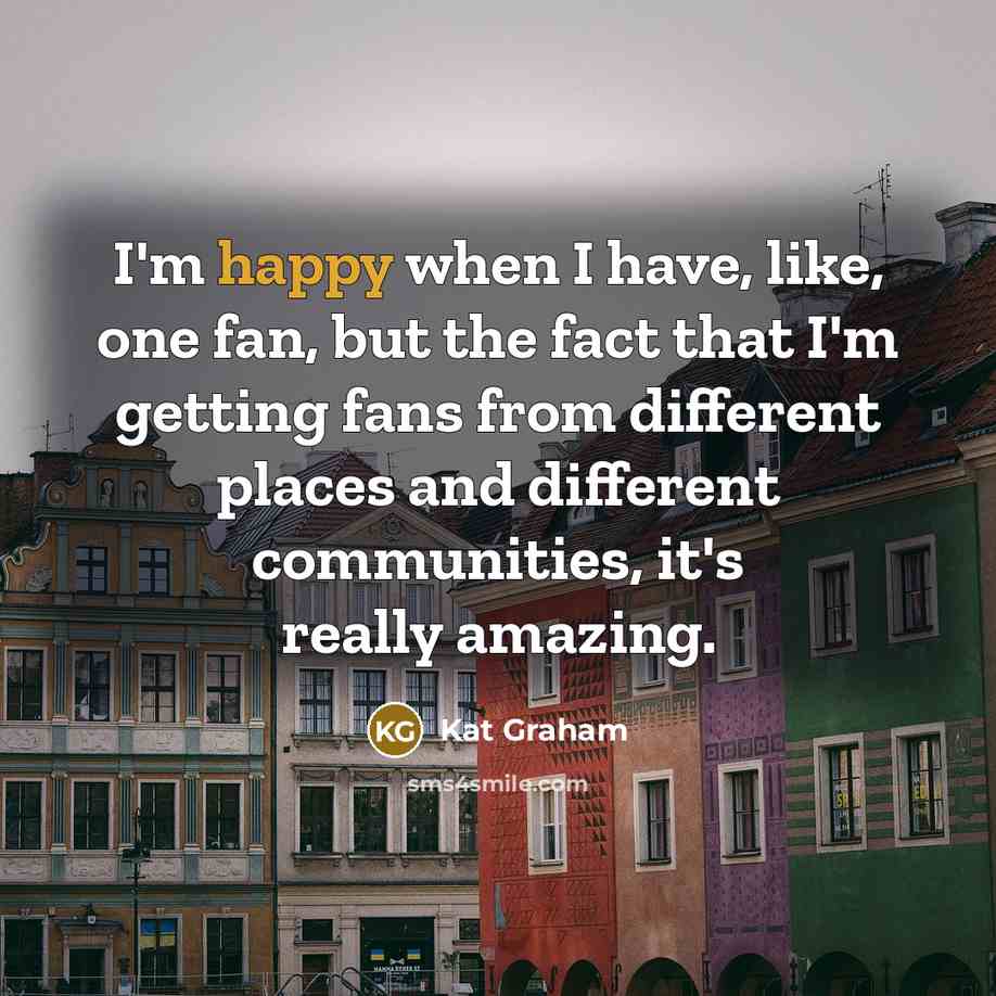 “I'm happy when I have, like, one fan, but the…” quote by Kat Graham