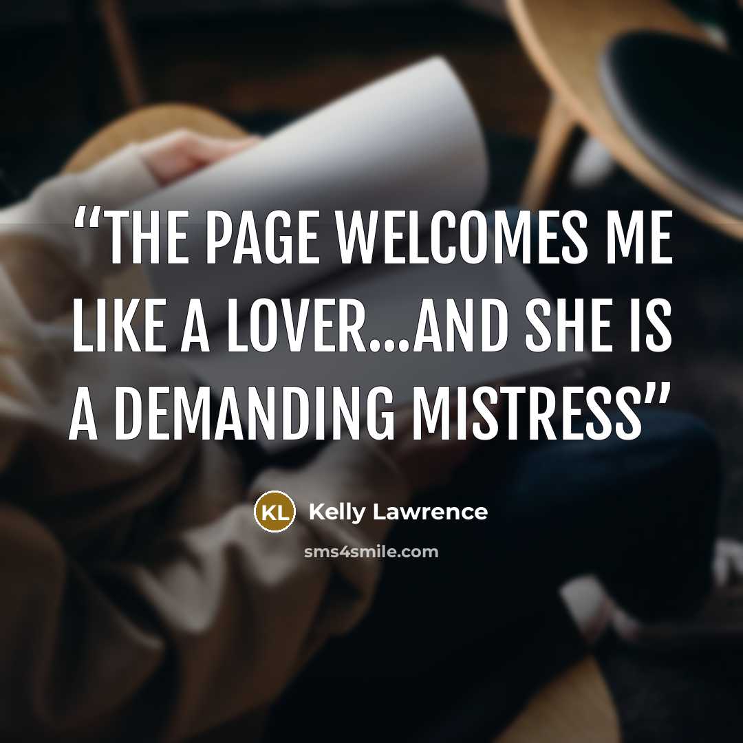 “the page welcomes me like a lover...and she is a demanding mistress” quote by Kelly Lawrence