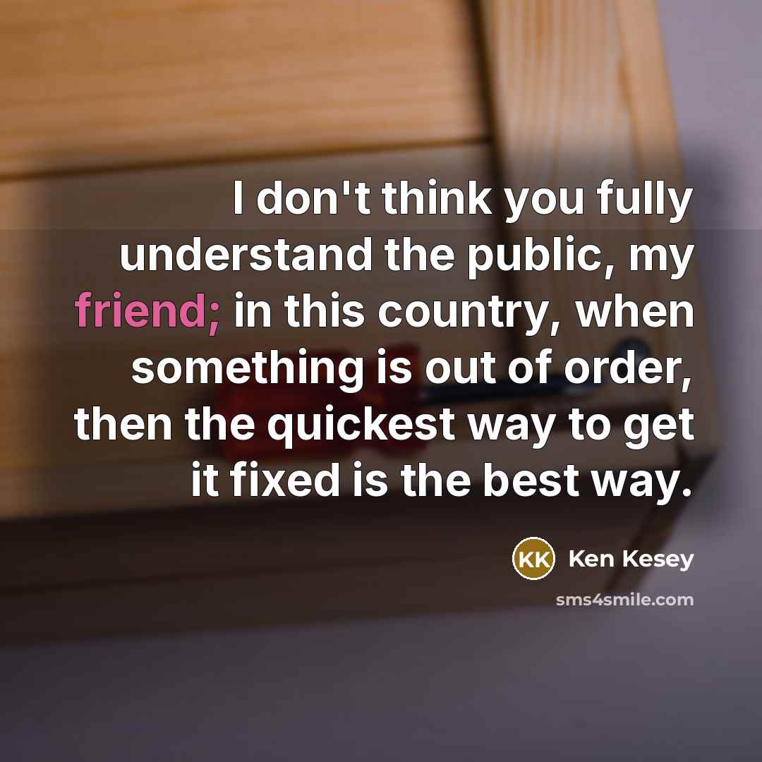“I don't think you fully understand the public, my friend;…” quote by Ken Kesey