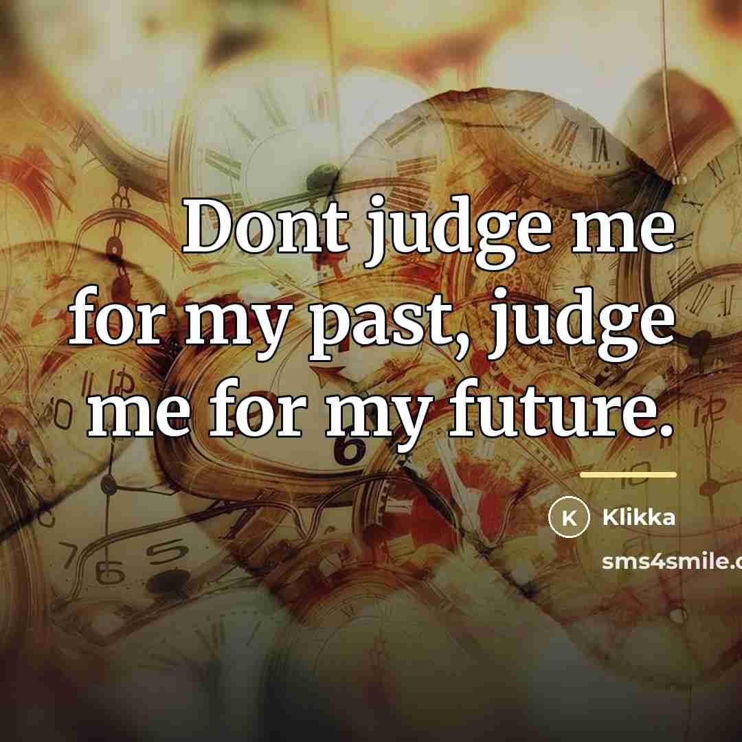 “Dont judge me for my past, judge me for my…” quote by Klikka