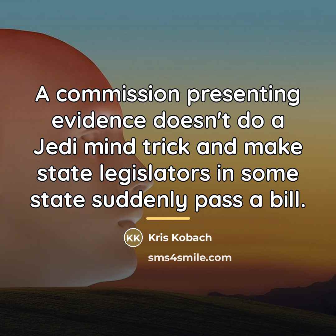 “A commission presenting evidence doesn't do a Jedi mind trick…” quote by Kris Kobach