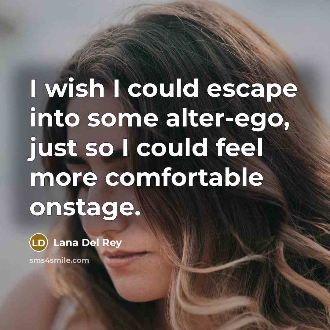 “I wish I could escape into some alter-ego, just so…” quote by Lana Del Rey
