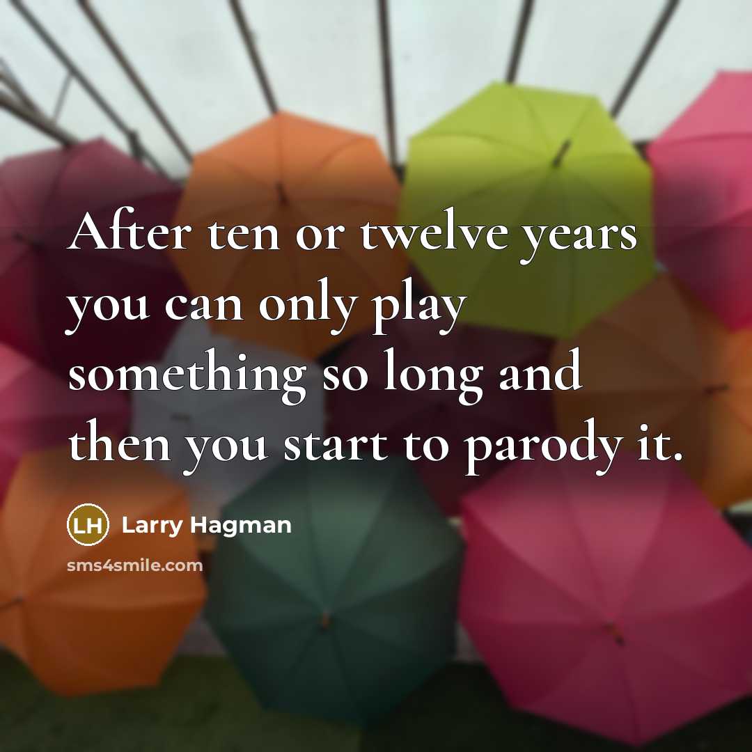 “After ten or twelve years you can only play something…” quote by Larry Hagman