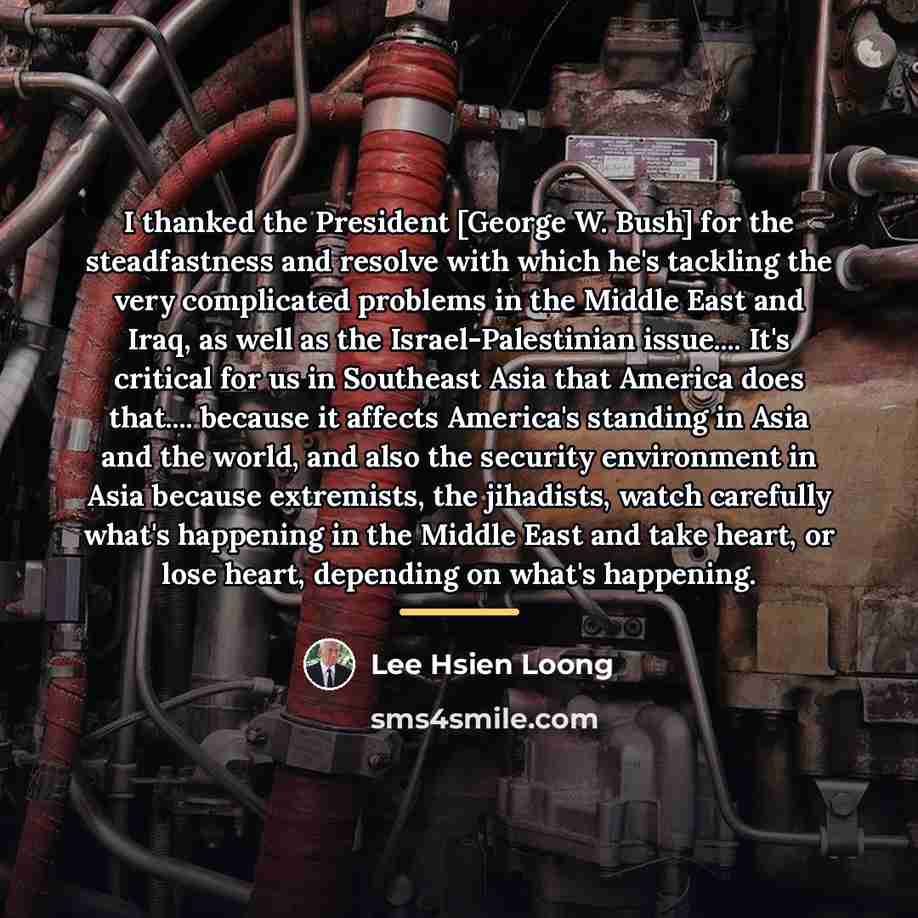 “I thanked the President [George W. Bush] for the steadfastness…” quote by Lee Hsien Loong