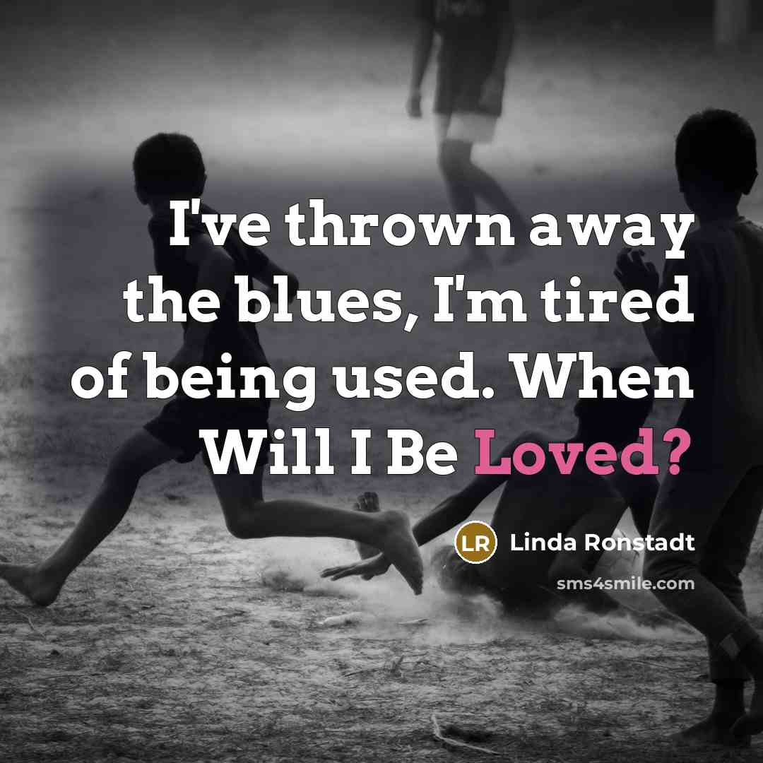 “I've thrown away the blues, I'm tired of being used.…” quote by Linda Ronstadt