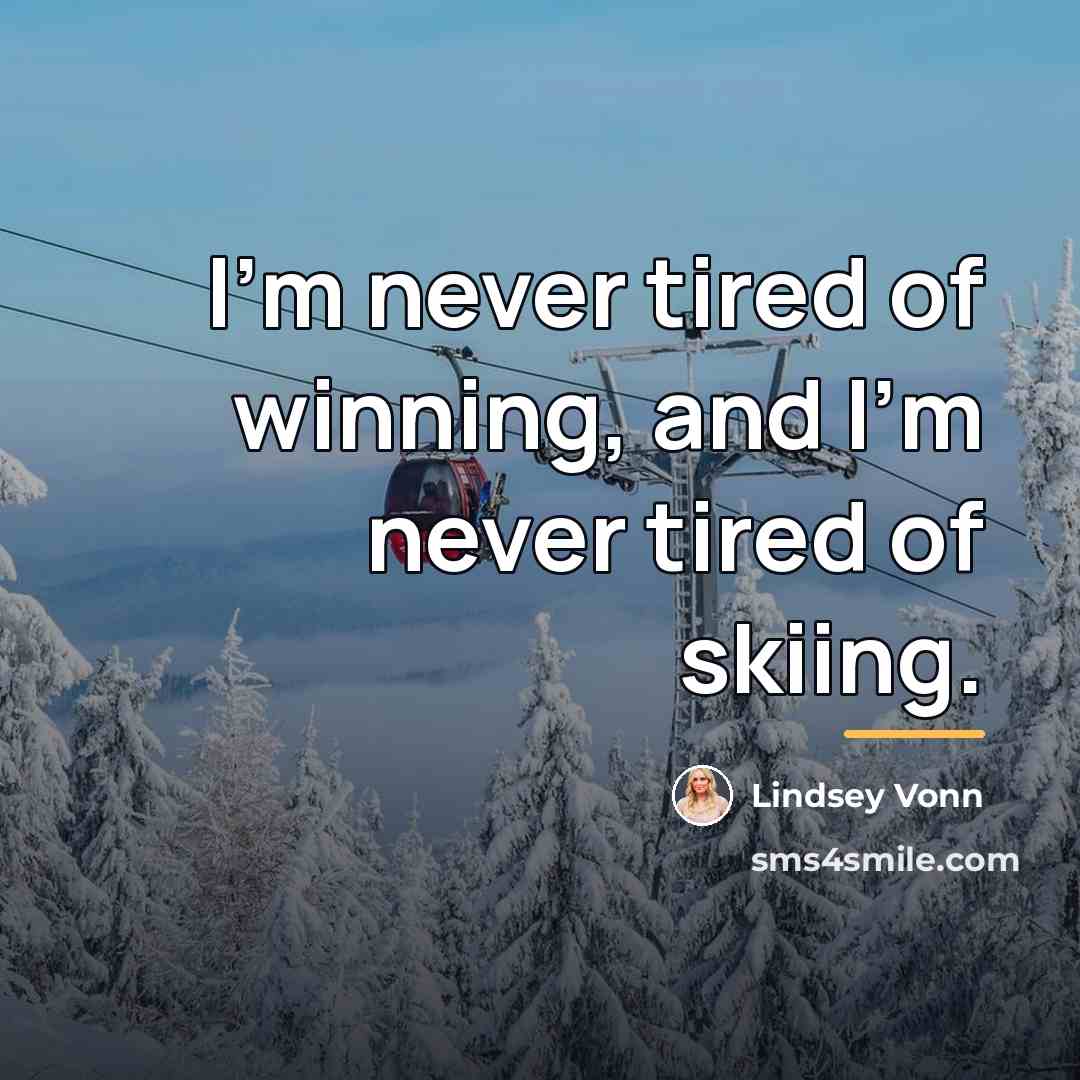 “I'm never tired of winning, and I'm never tired of…” quote by Lindsey Vonn