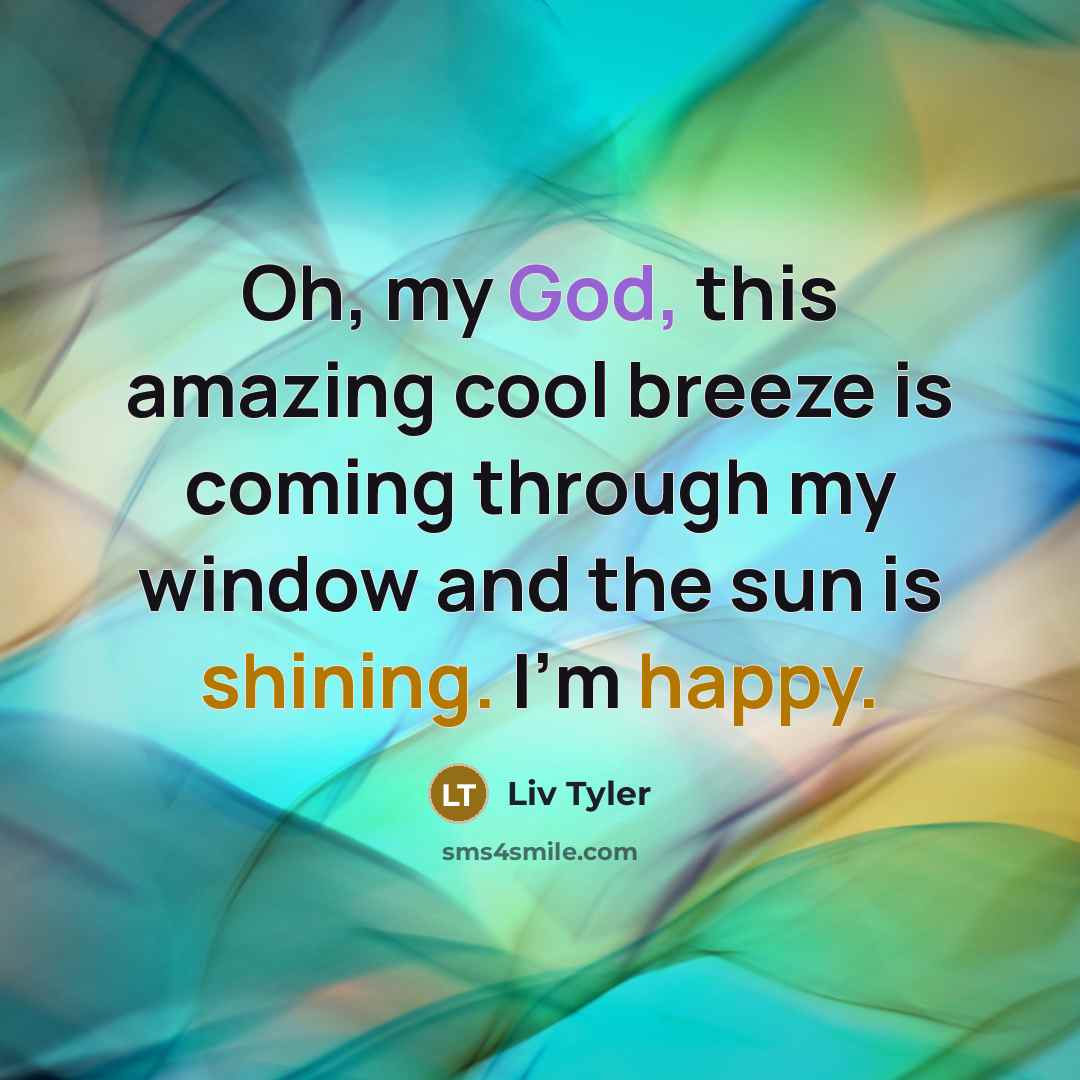 “Oh, my God, this amazing cool breeze is coming through…” quote by Liv Tyler
