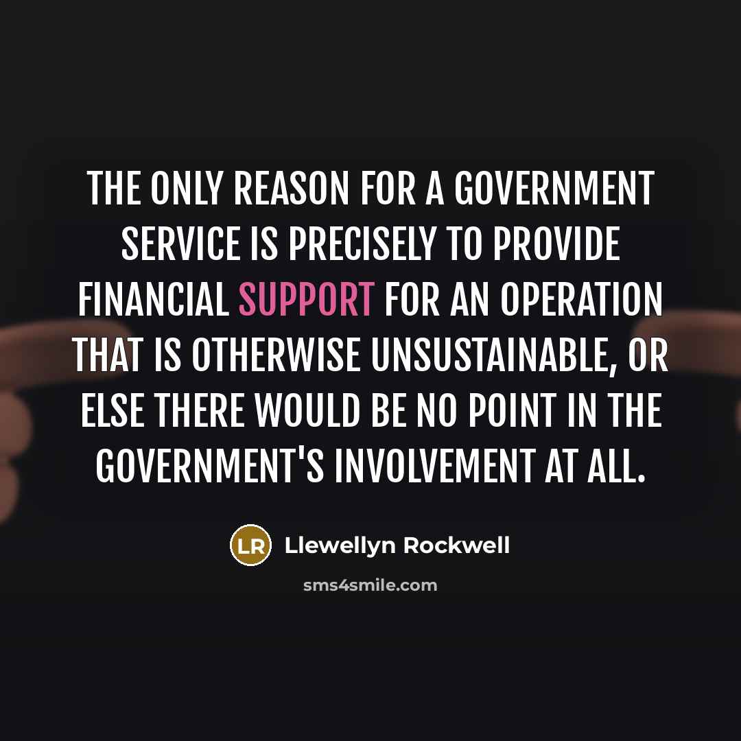 “The only reason for a government service is precisely to…” quote by Llewellyn Rockwell