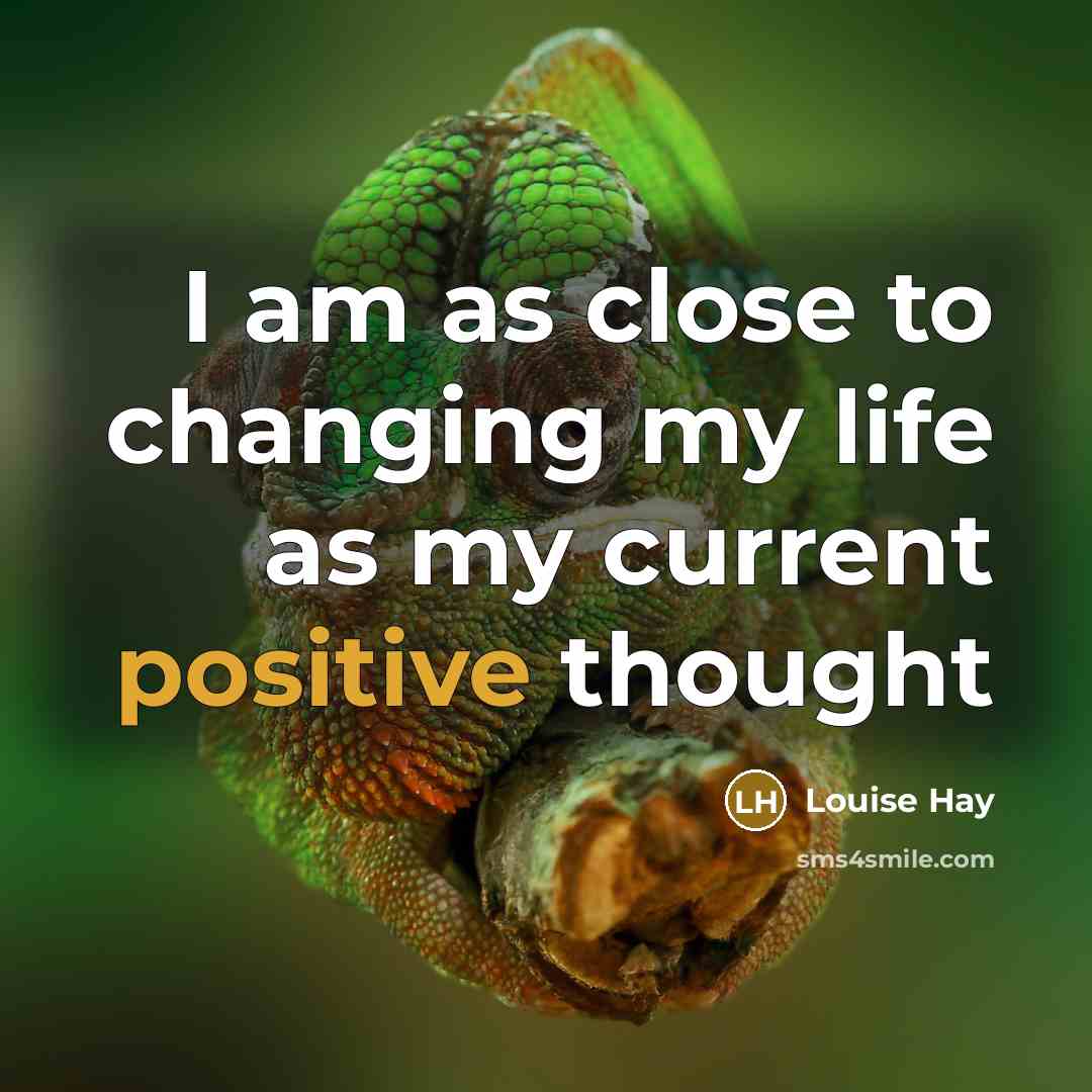 “I am as close to changing my life as my…” quote by Louise Hay