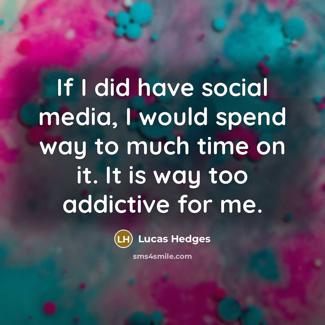 “If I did have social media, I would spend way…” quote by Lucas Hedges