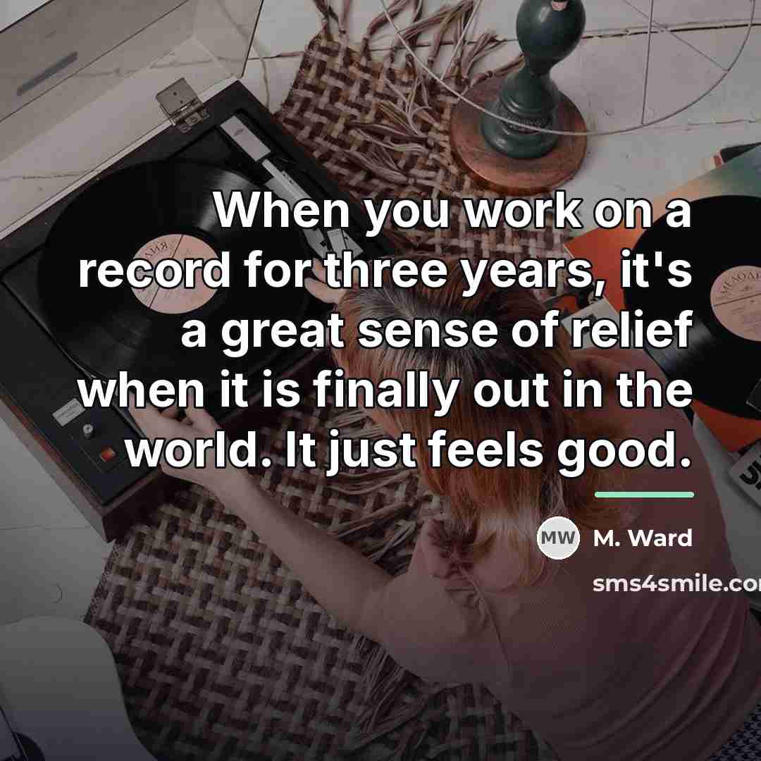 “When you work on a record for three years, it's…” quote by M. Ward