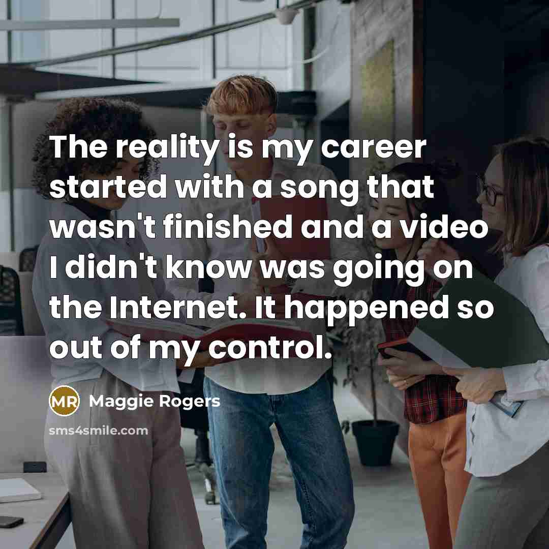 “The reality is my career started with a song that…” quote by Maggie Rogers