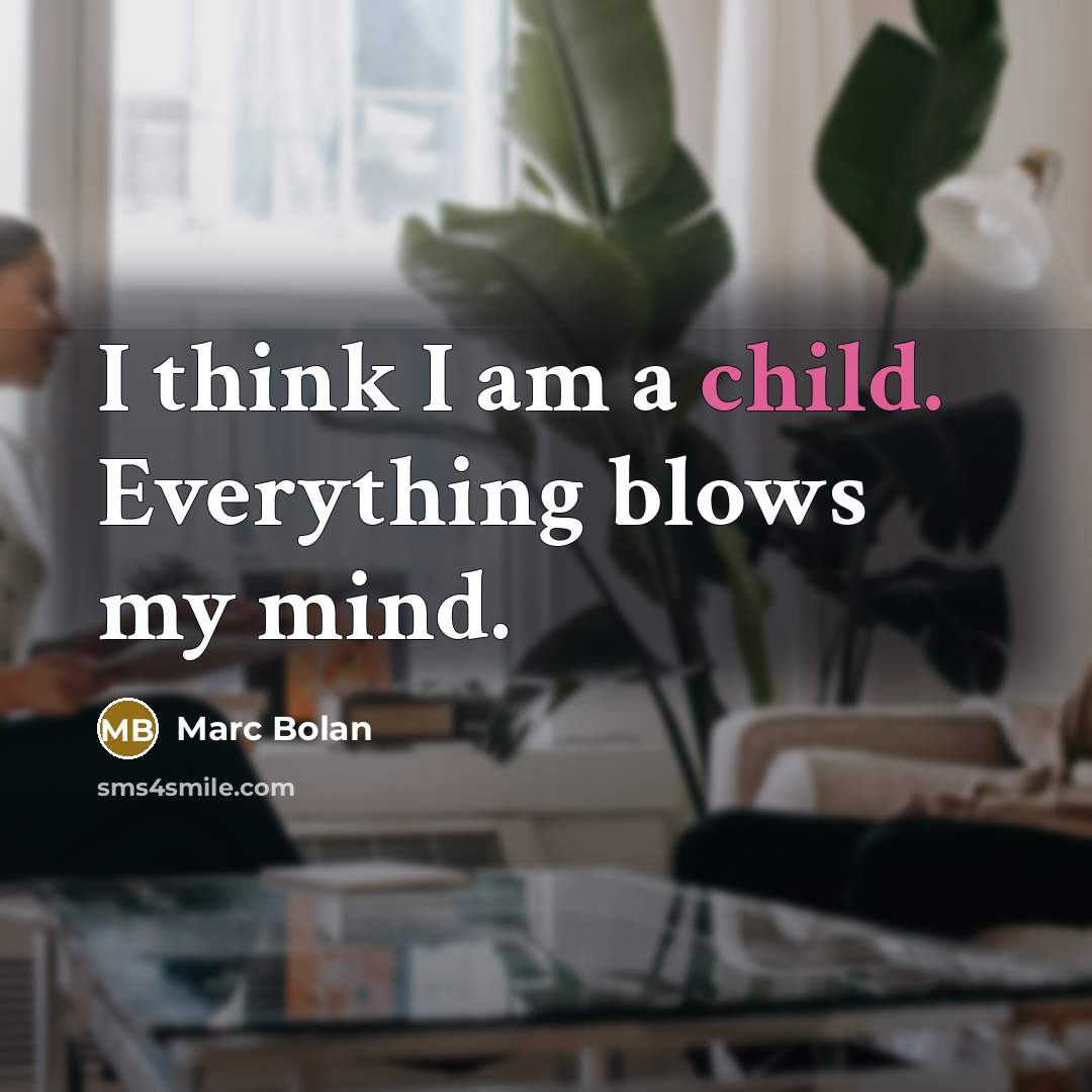 “I think I am a child. Everything blows my mind.…” quote by Marc Bolan
