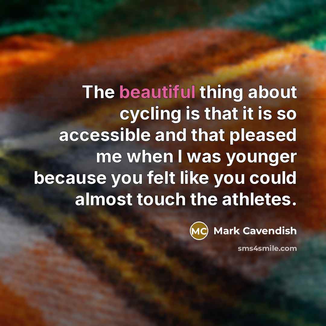 “The beautiful thing about cycling is that it is so…” quote by Mark Cavendish