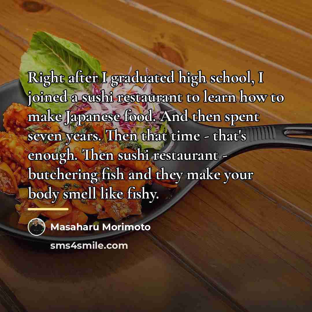“Right after I graduated high school, I joined a sushi…” quote by Masaharu Morimoto