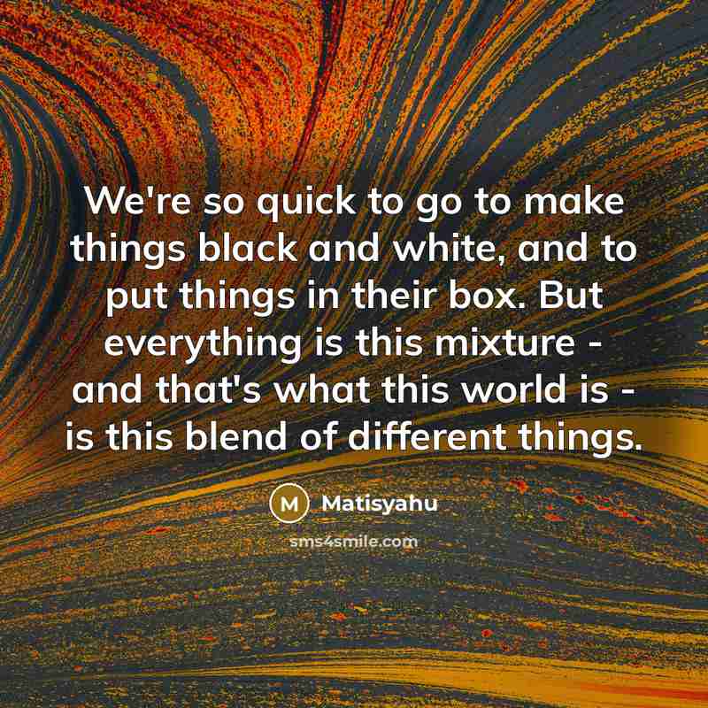 “We're so quick to go to make things black and…” quote by Matisyahu