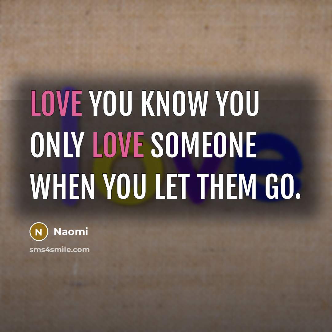“Love you know you only love someone when you let them go.” quote by Naomi