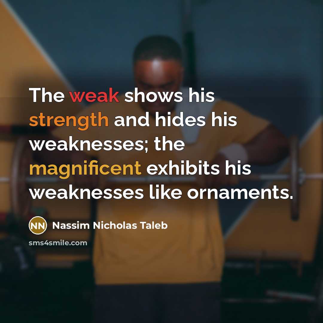 “The weak shows his strength and hides his weaknesses; the…” quote by Nassim Nicholas Taleb