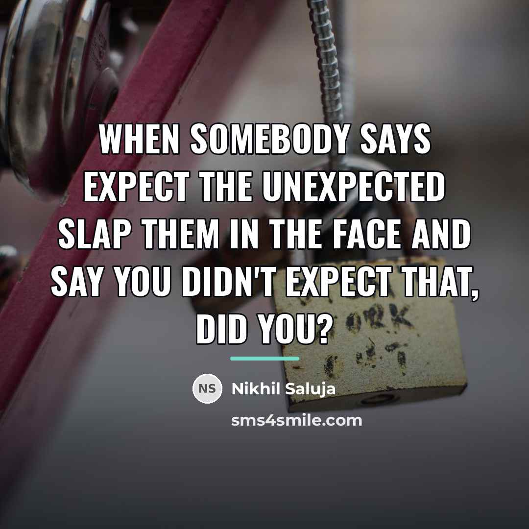 “When somebody says Expect the unexpected slap them in the…” quote by Nikhil Saluja