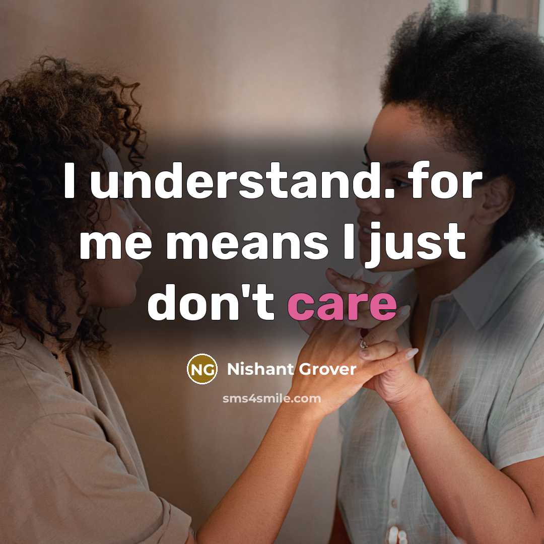 “I understand. for me means I just don't care…” quote by Nishant Grover