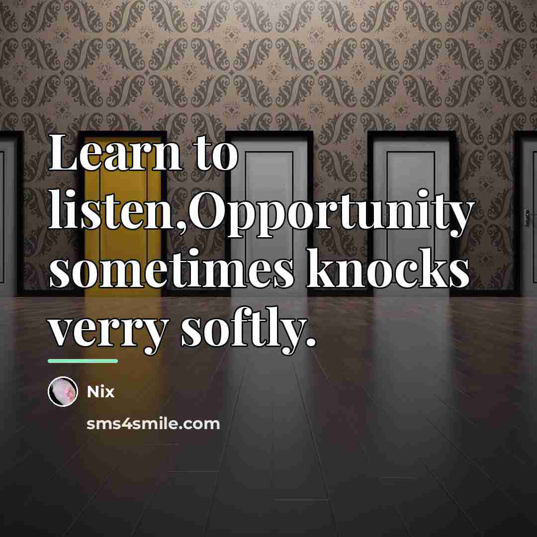 “Learn to listen,Opportunity sometimes knocks verry softly.…” quote by Nix