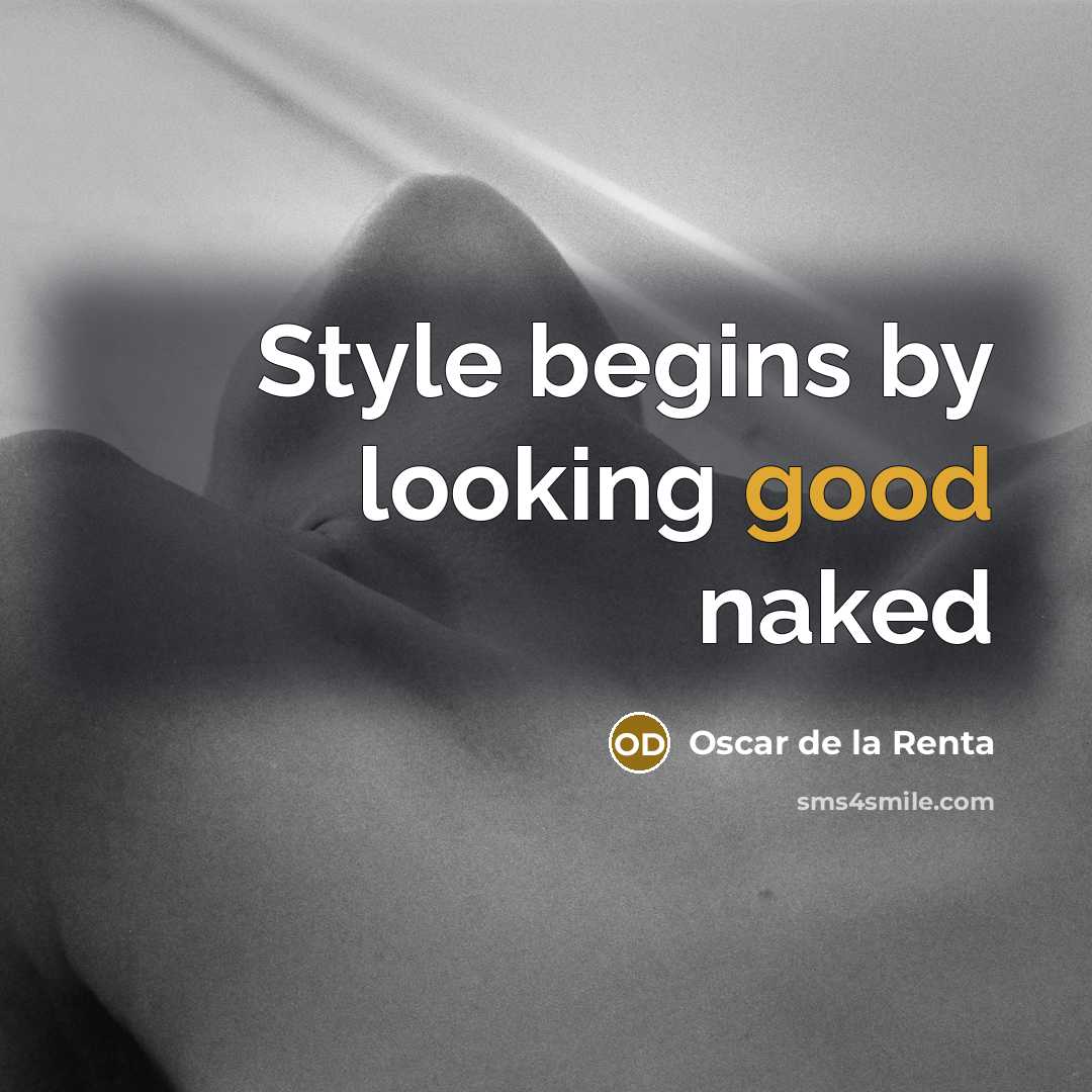 “Style begins by looking good naked…” quote by Oscar de la Renta