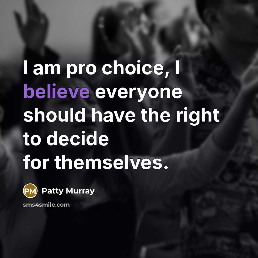 “I am pro choice, I believe everyone should have the…” quote by Patty Murray