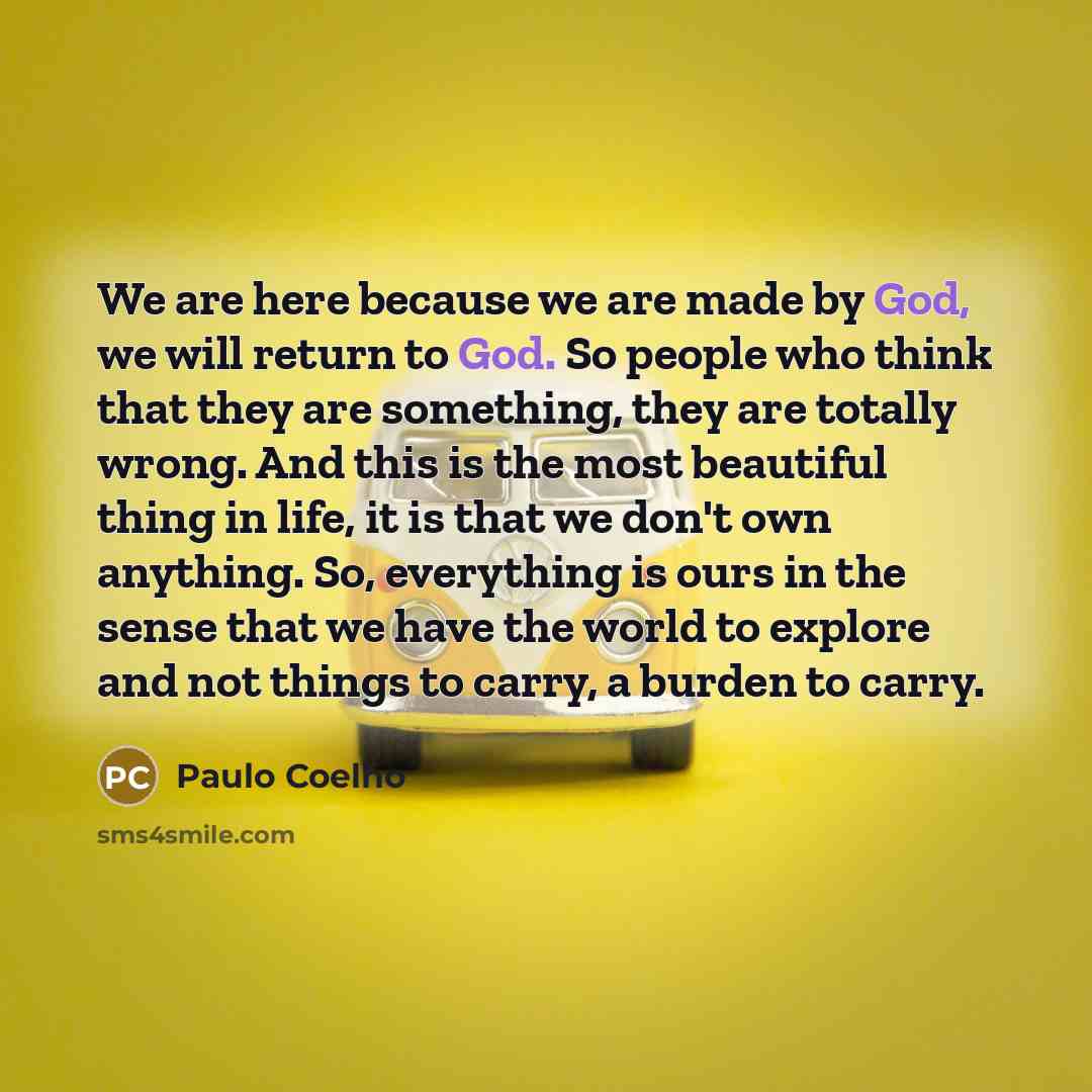 “We are here because we are made by God, we…” quote by Paulo Coelho