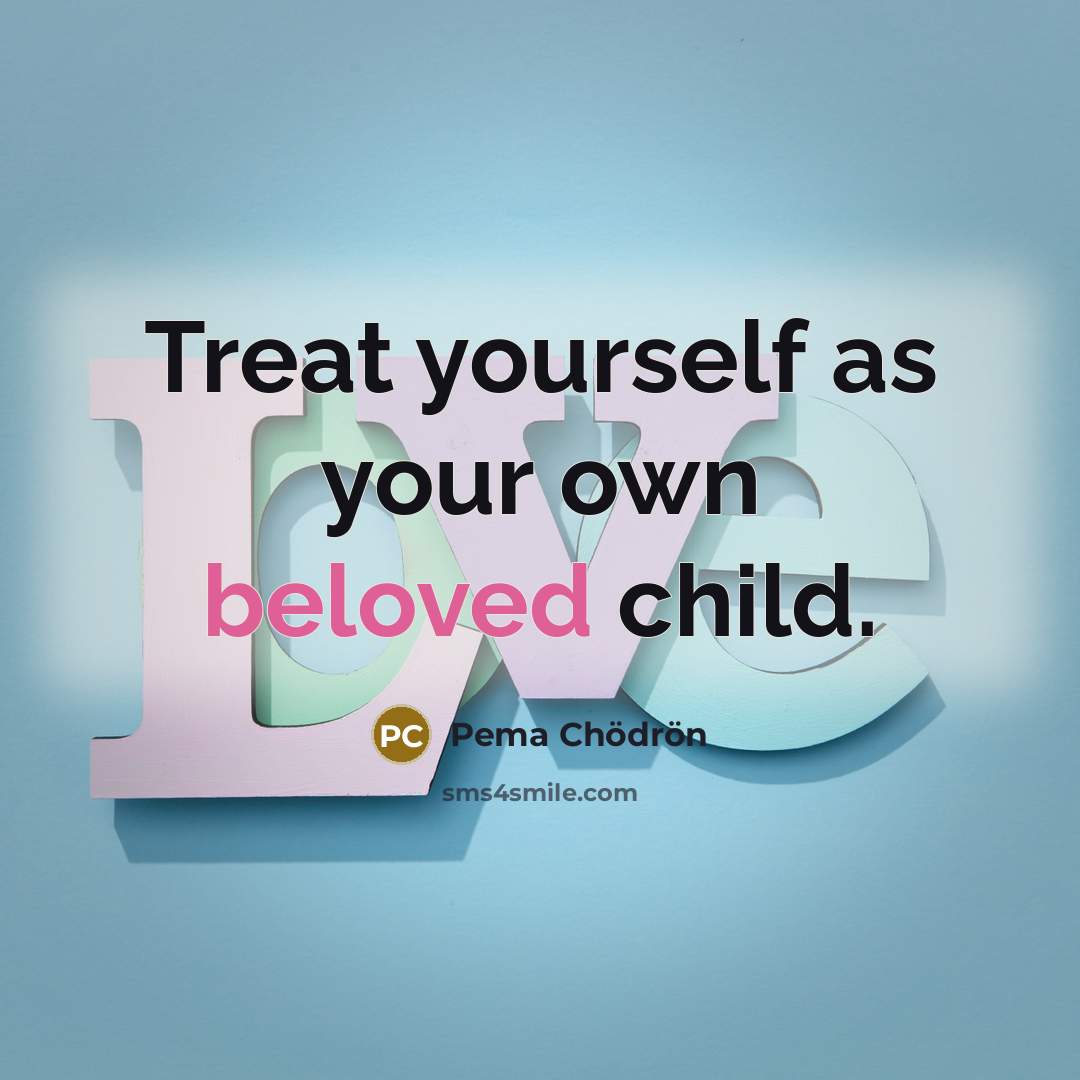 “Treat yourself as your own beloved child.…” quote by Pema Chodron