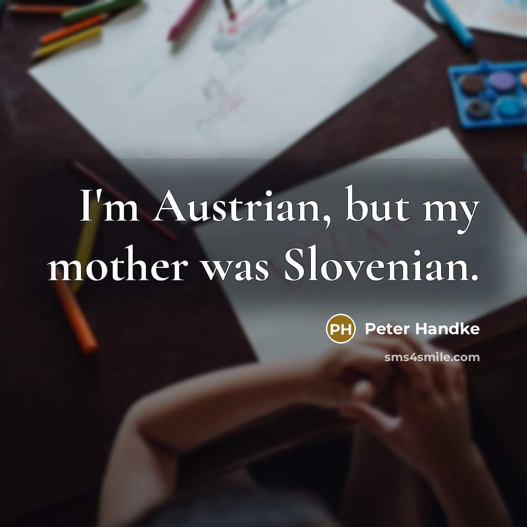 “I'm Austrian, but my mother was Slovenian.…” quote by Peter Handke