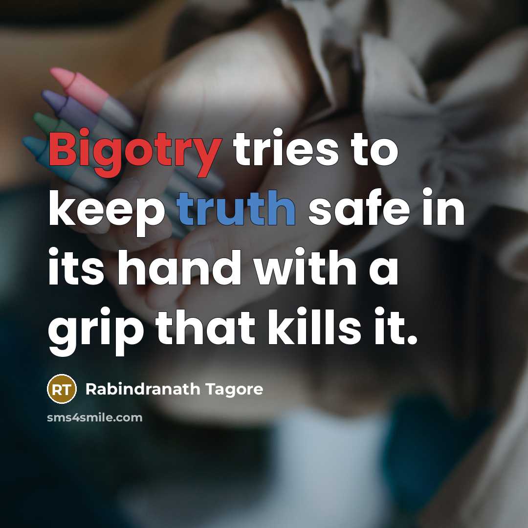 “Bigotry tries to keep truth safe in its hand with…” quote by Rabindranath Tagore