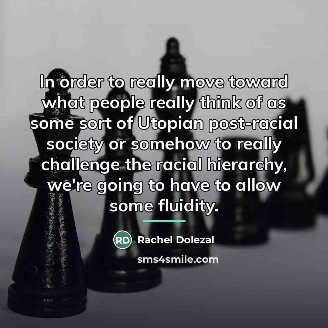 “In order to really move toward what people really think…” quote by Rachel Dolezal