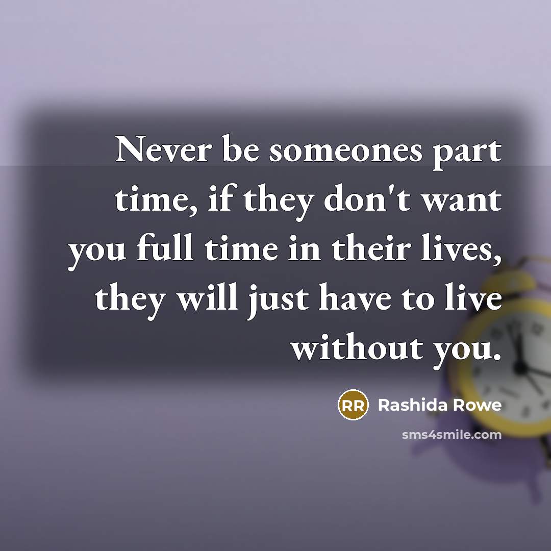 “Never be someones part time, if they don't want you…” quote by Rashida Rowe