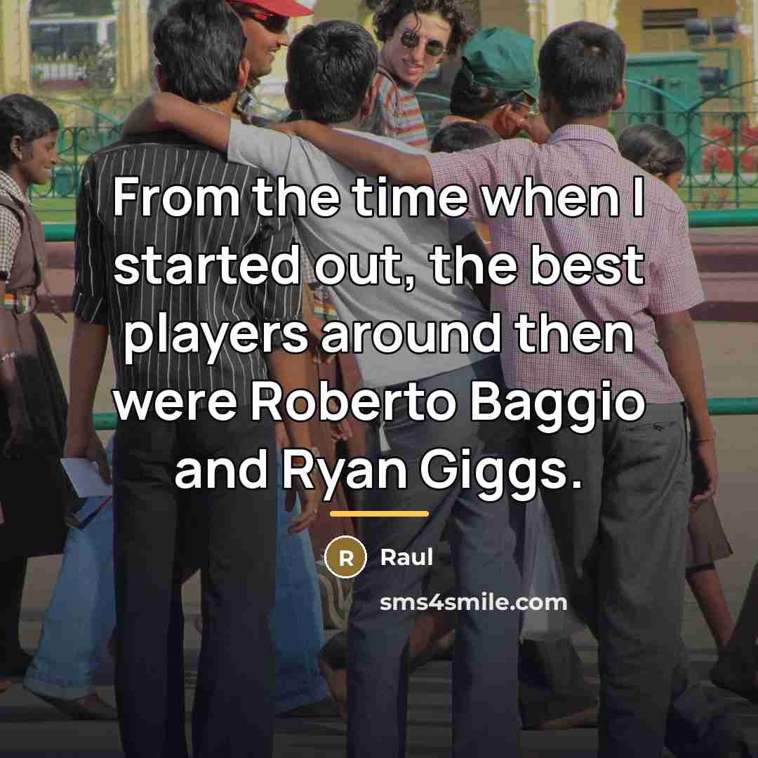 “From the time when I started out, the best players…” quote by Raul