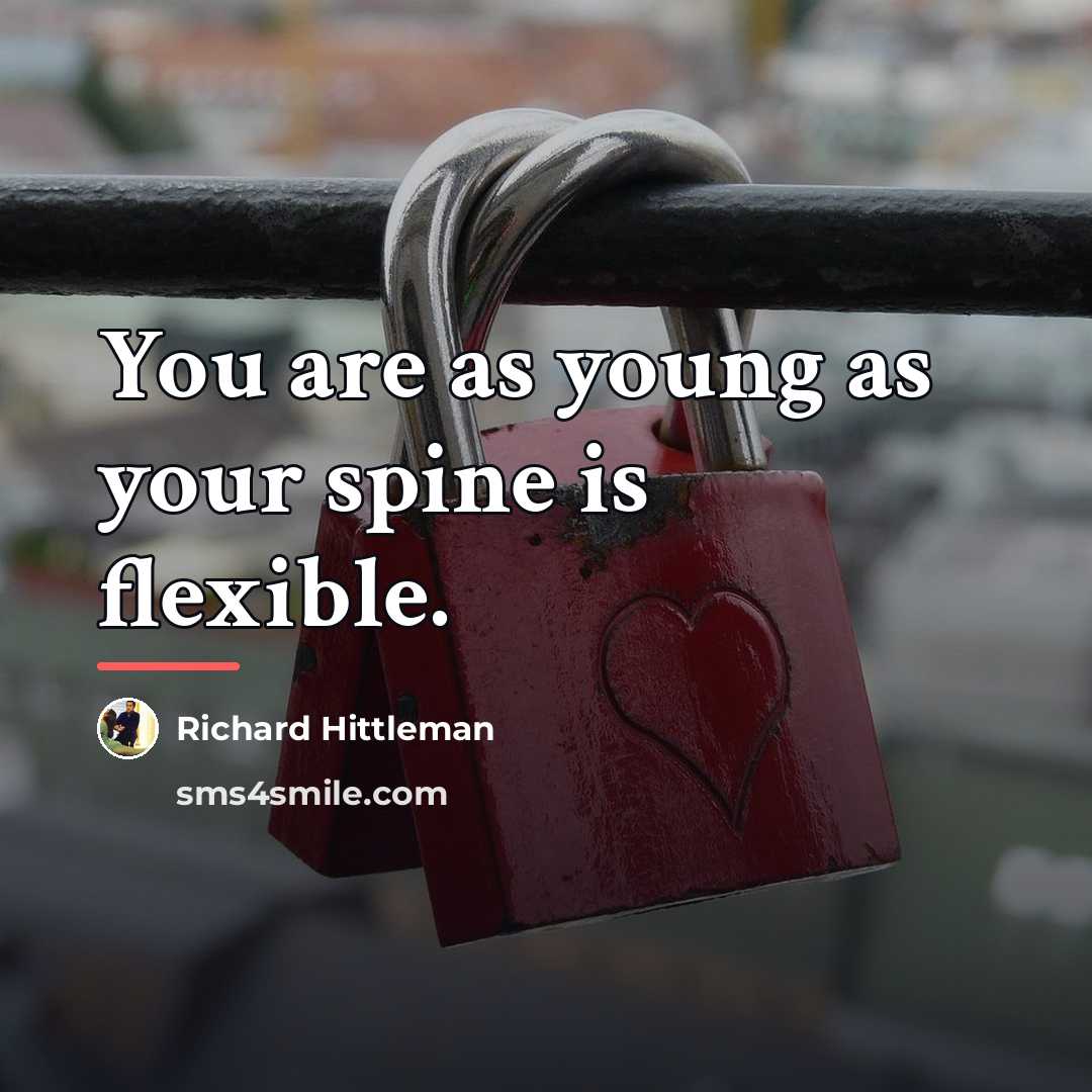 “You are as young as your spine is flexible.…” quote by Richard Hittleman