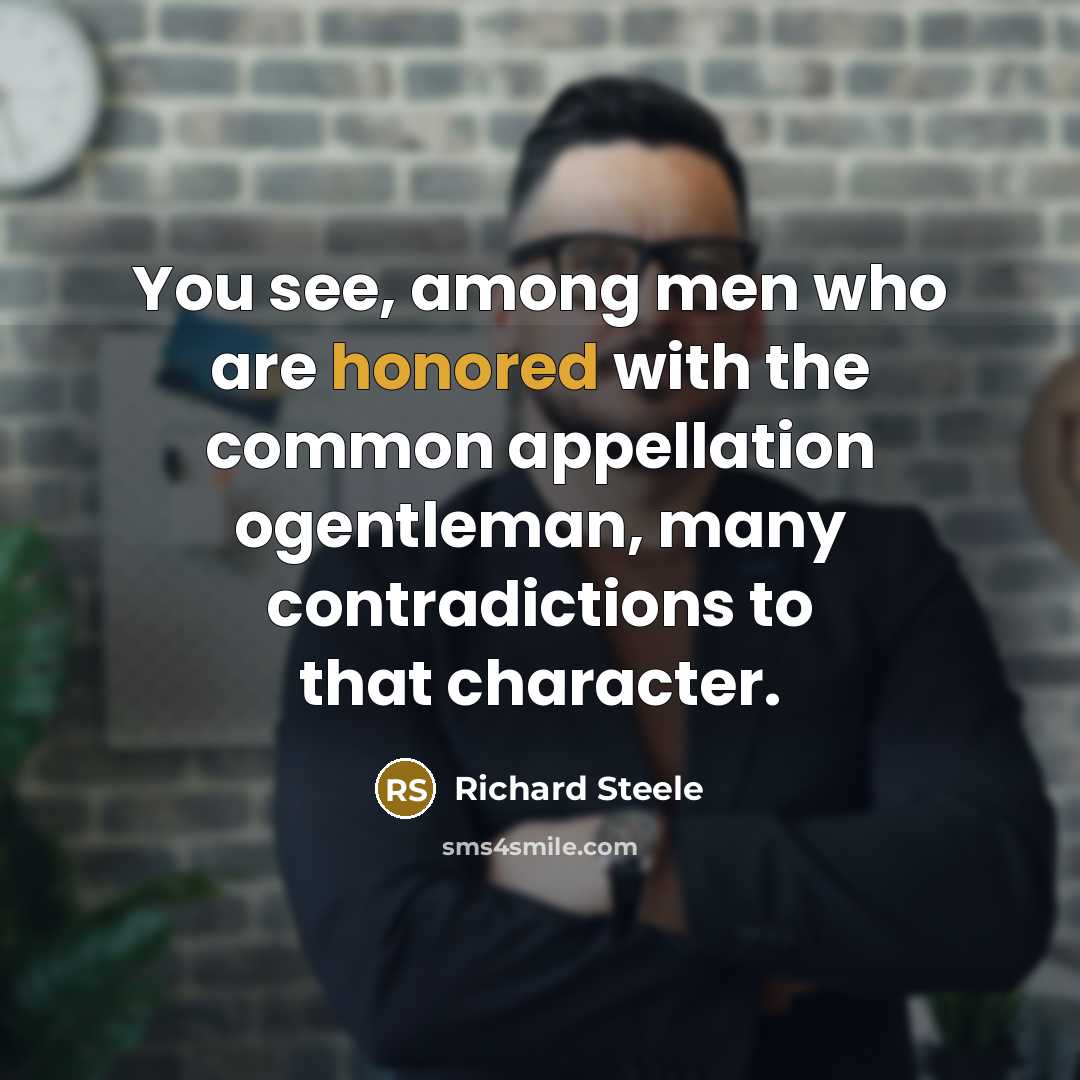 “You see, among men who are honored with the common…” quote by Richard Steele