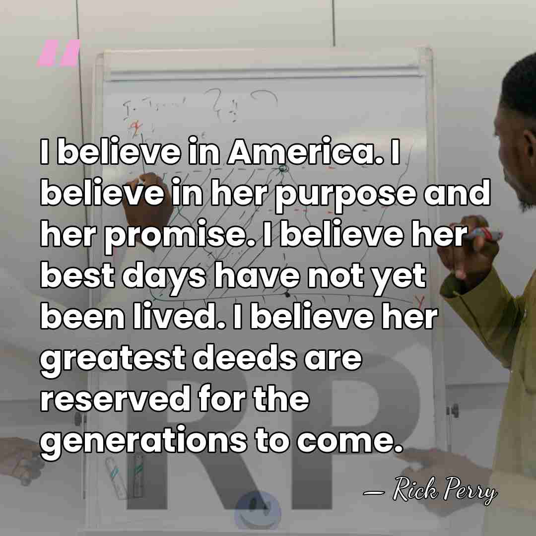 I believe in America. I believe in her purpose and her promise.&hellip; - Rick Perry