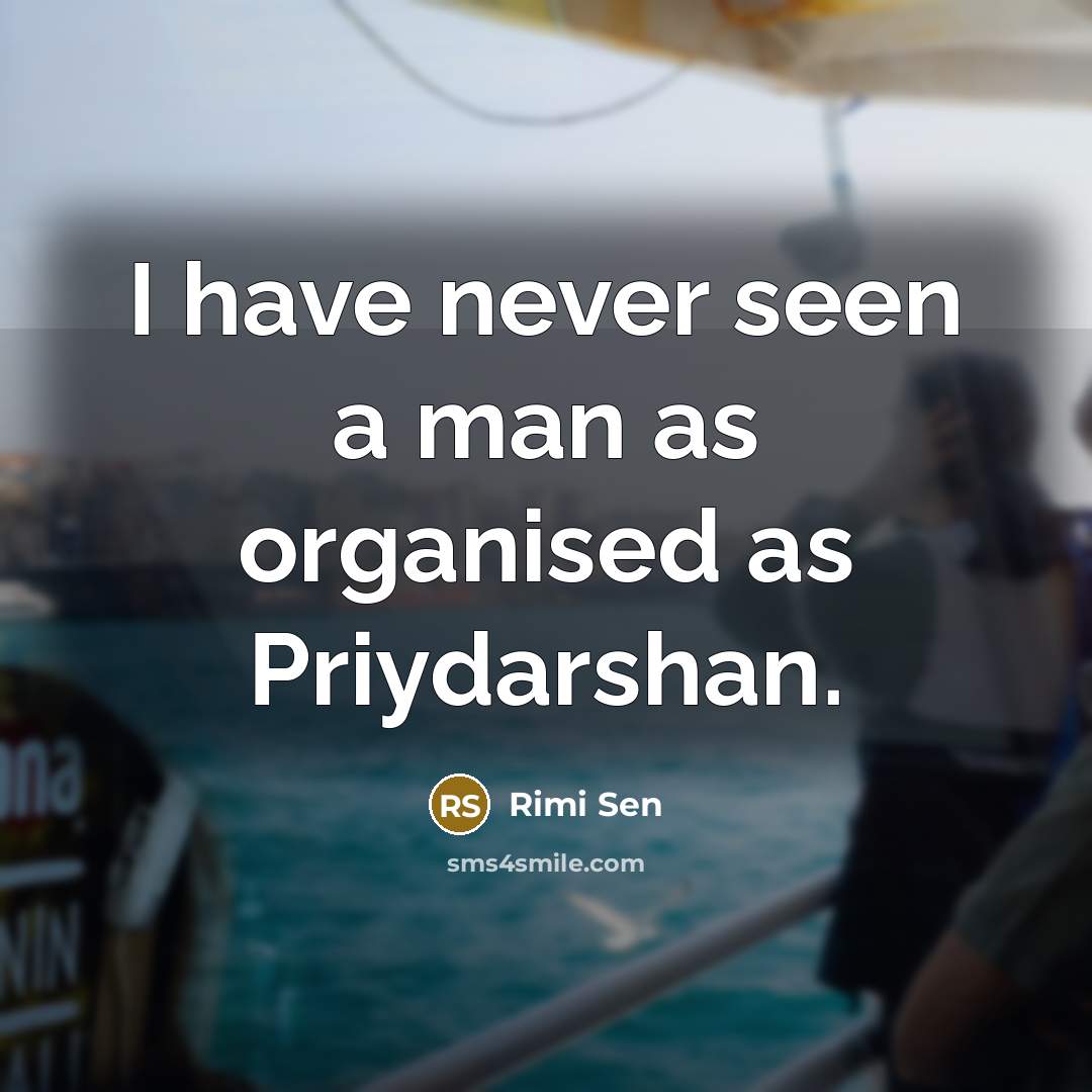 “I have never seen a man as organised as Priydarshan.…” quote by Rimi Sen