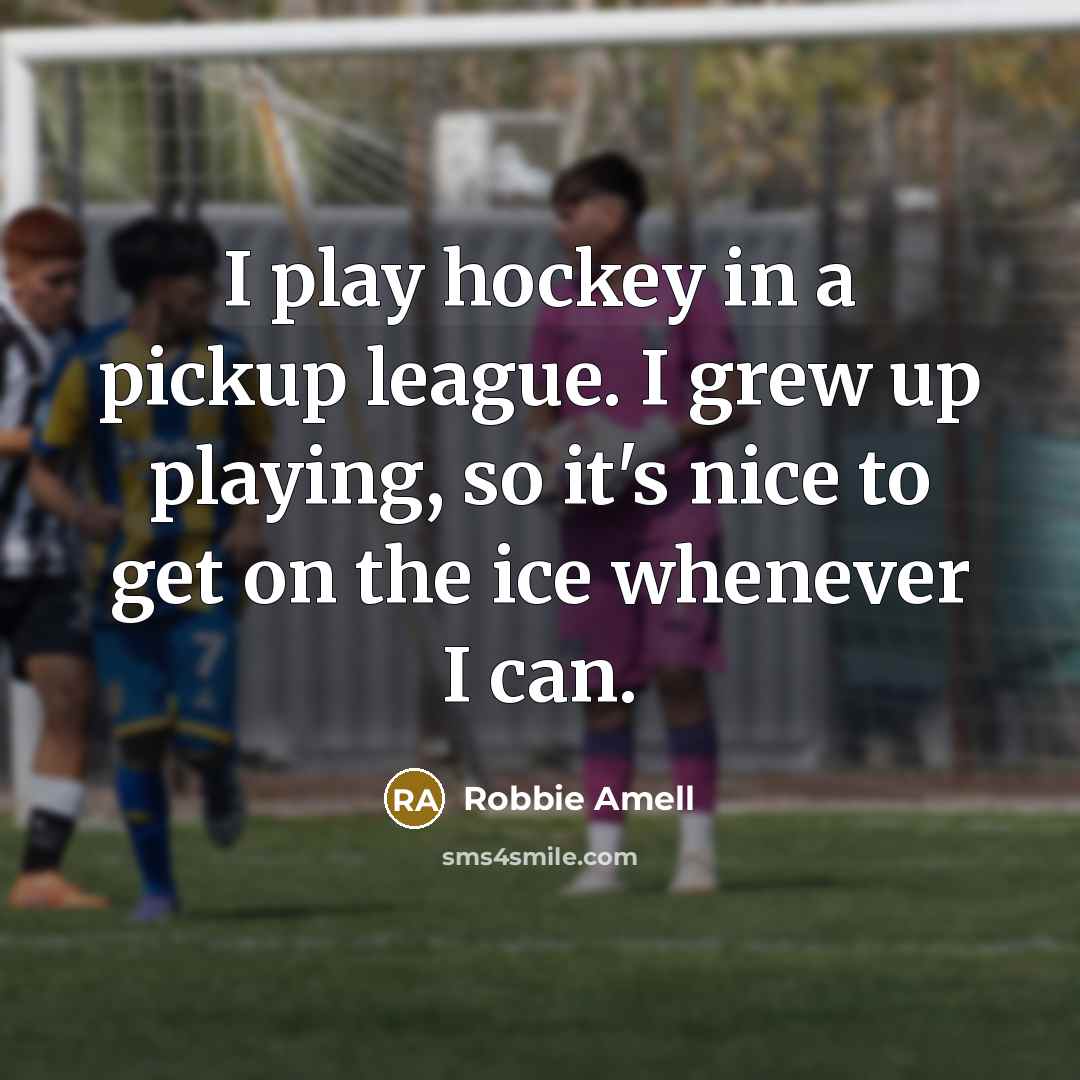 “I play hockey in a pickup league. I grew up…” quote by Robbie Amell