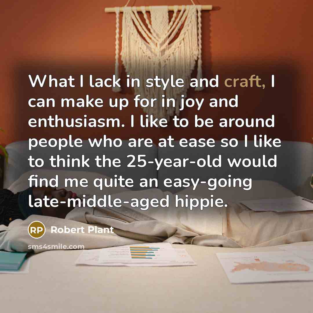 “What I lack in style and craft, I can make…” quote by Robert Plant