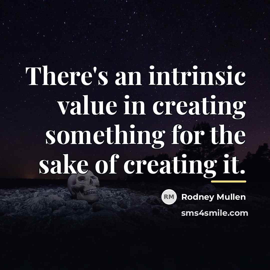 “There's an intrinsic value in creating something for the sake…” quote by Rodney Mullen