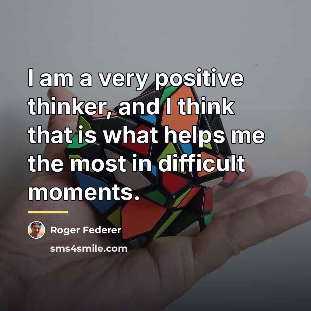 “I am a very positive thinker, and I think that…” quote by Roger Federer
