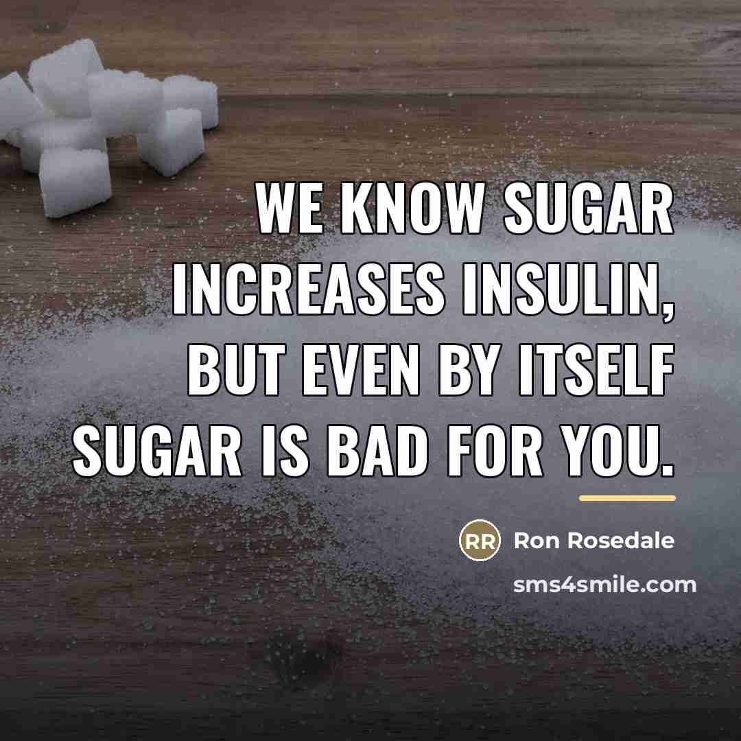 “We know sugar increases insulin, but even by itself sugar…” quote by Ron Rosedale