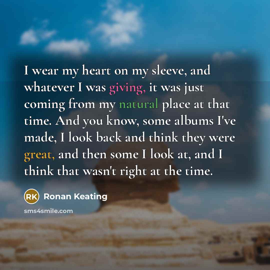 “I wear my heart on my sleeve, and whatever I…” quote by Ronan Keating
