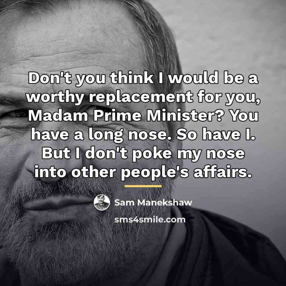 “Don't you think I would be a worthy replacement for…” quote by Sam Manekshaw