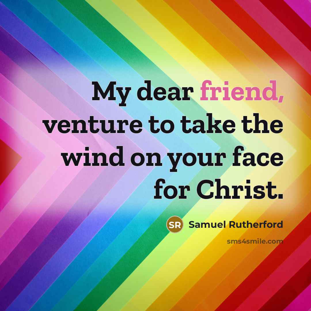 “My dear friend, venture to take the wind on your…” quote by Samuel Rutherford