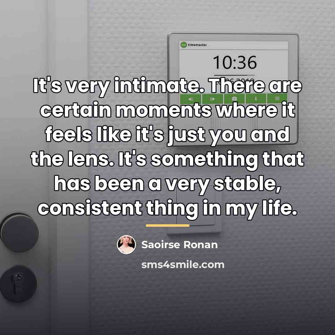 “It's very intimate. There are certain moments where it feels…” quote by Saoirse Ronan