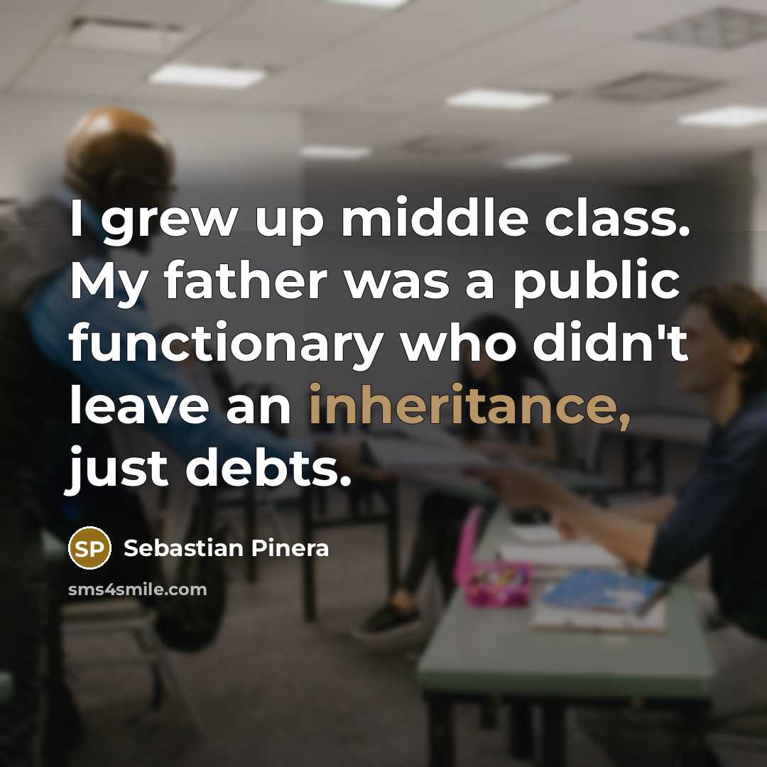 “I grew up middle class. My father was a public…” quote by Sebastian Pinera