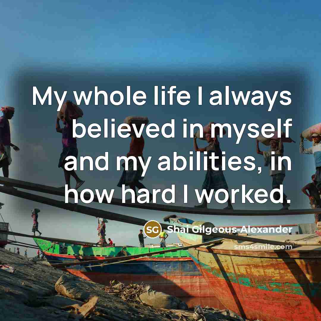 “My whole life I always believed in myself and my…” quote by Shai Gilgeous-Alexander