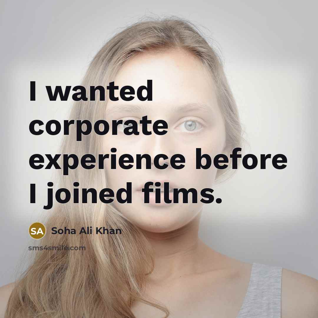 “I wanted corporate experience before I joined films.…” quote by Soha Ali Khan